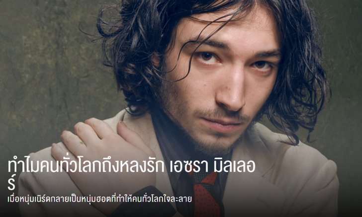 ทำไมคนทั่วโลกถึงหลงรัก เอซรา มิลเลอร์