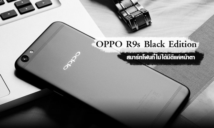 แมนอย่างมีสไตล์! OPPO R9s Black Edition สมาร์ทโฟนที่ไม่ได้มีดีแค่หน้าตา