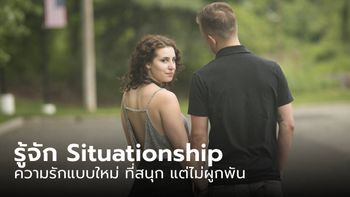 "Situationship" รักสนุกแต่ไม่ผูกพัน เทรนด์ใหม่ของผู้หญิงที่หนุ่มๆ ต้องรู้!