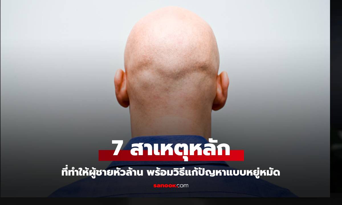 ภาพ7 สาเหตุที่ทำให้ผู้ชายหัวล้าน พร้อมแนะวิธีรับมือที่มีประสิทธิภาพ