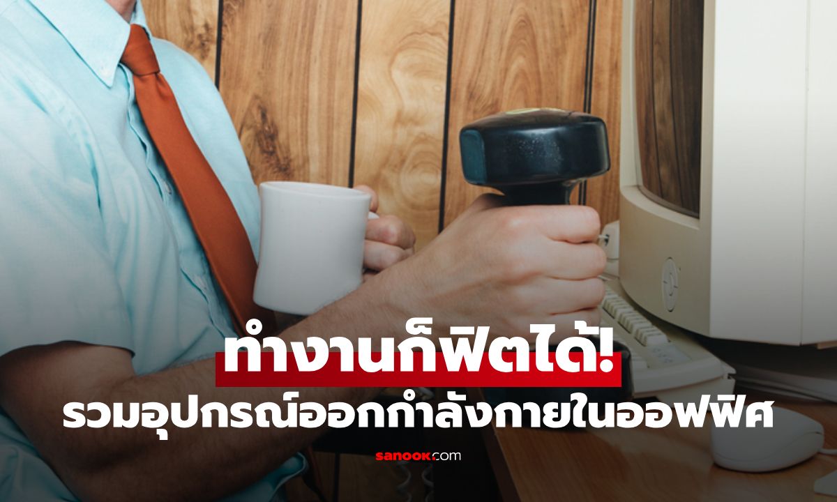 อุปกรณ์ออกกำลังกายในออฟฟิศ เปลี่ยนพื้นที่ทำงานให้เป็นยิมส่วนตัว