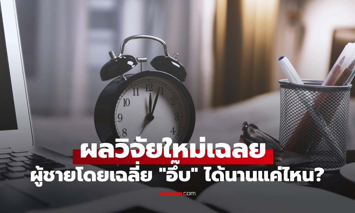 งานวิจัยใหม่ เผยคำตอบที่หลายคนสงสัย ผู้ชายโดยเฉลี่ย "อึ๊บ" ได้นานแค่ไหน?