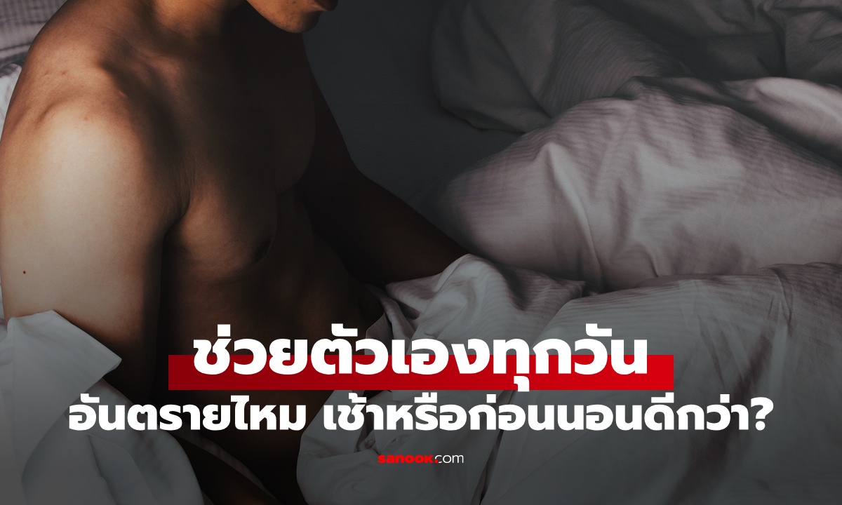 ช่วยตัวเองทุกวัน อันตรายไหม? ตอนเช้า vs ก่อนนอน ทำเวลาไหนดีที่สุด