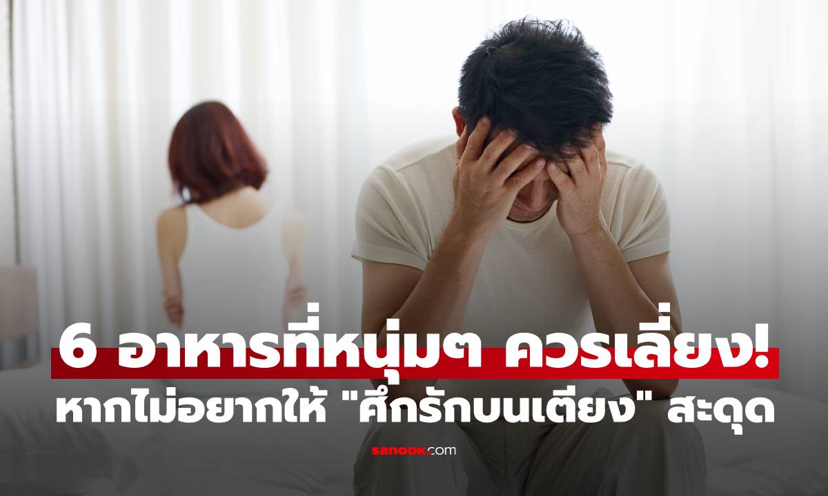 6 อาหารที่หนุ่มๆ ควรเลี่ยง! หากไม่อยากให้ "ศึกรักบนเตียง" สะดุด
