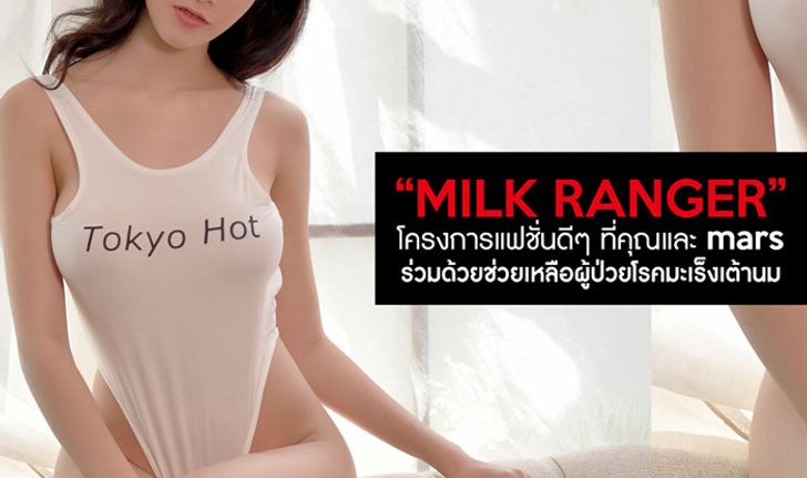 “MILK RANGER” โครงการแฟชั่นดีๆ ที่คุณและ mars ร่วมด้วยช่วยเหลือผู้ป่วยโรคมะเร็งเต้านม