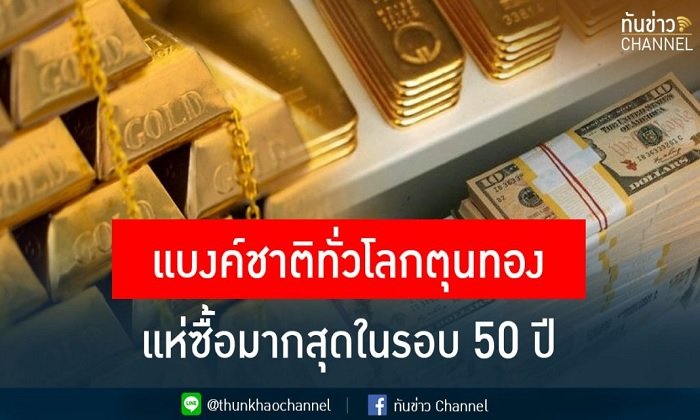 “ทอง” เนื้อหอม หลังแบงก์ชาติแห่ตุนทองมากที่สุดในรอบ 50 ปี