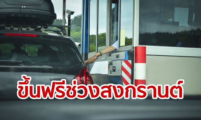  ขึ้นทางด่วนฟรี ช่วงสงกรานต์นี้ 10-18 เม.ย.62