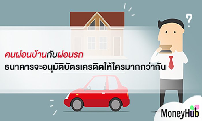 คนผ่อนบ้านกับผ่อนรถ ธนาคารจะอนุมัติบัตรเครดิตให้ใครมากกว่ากัน