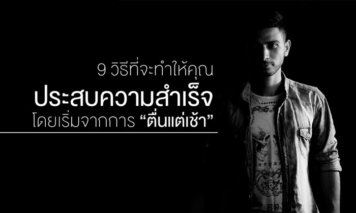 9 วิธีที่จะทำให้คุณ ประสบความสำเร็จ โดยเริ่มจากการ “ตื่นแต่เช้า”