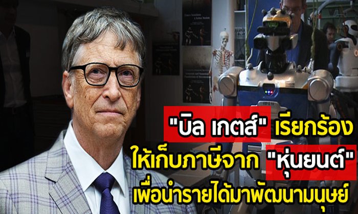 “บิล เกตส์” เรียกร้อง ให้เก็บภาษีจาก “หุ่นยนต์” เพื่อนำรายได้มาพัฒนามนุษย์