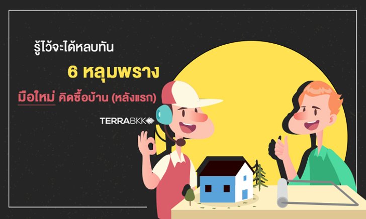 รู้ไว้จะได้หลบทัน 6 หลุมพรางมือใหม่คิดซื้อบ้าน (หลังแรก)