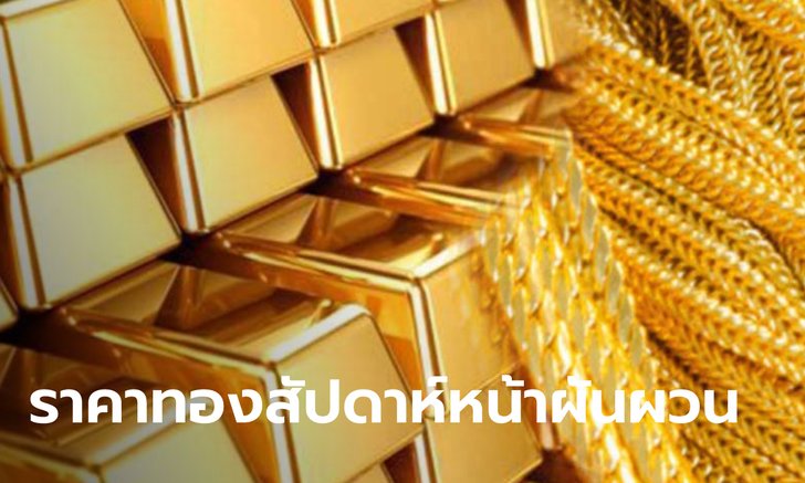 ราคาทองสัปดาห์หน้าอาจมีความผันผวน แนะนักลงทุนทองตัดสินใจให้ดี