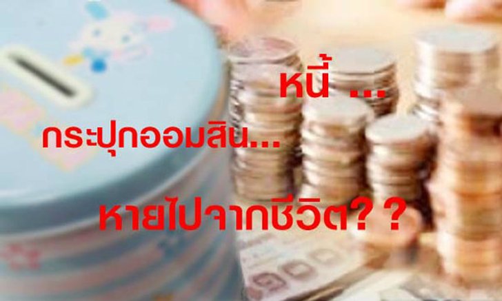 เป็นหนี้..กระปุกออมสิน หายไปจากชีวิต!?!