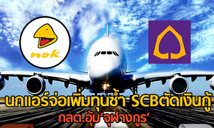 นกแอร์จ่อเพิ่มทุนซ้ำ SCBตัดเงินกู้-กลต.อุ้ม‘จุฬางกูร’