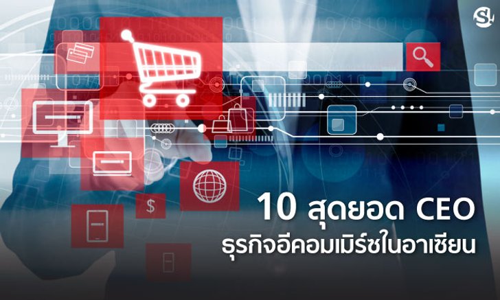10 สุดยอด CEO ธุรกิจอีคอมเมิร์ซในอาเซียน