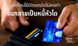 สิ่งที่ คนใช้บัตรเครดิต ไม่เคยทำ จนกลายเป็นหนี้หัวโต