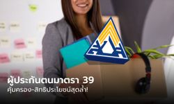 ประกันสังคมมาตรา 39 สมัครแล้วได้อะไร คุ้มครองอะไรบ้าง?