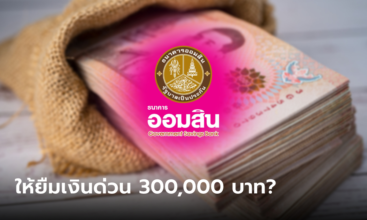 ออมสินให้กู้เงิน 300,000 บาท สินเชื่ออาชีพอิสระ ชาวเน็ตแชร์สนั่น! ล่าสุดออมสินตอบแล้ว