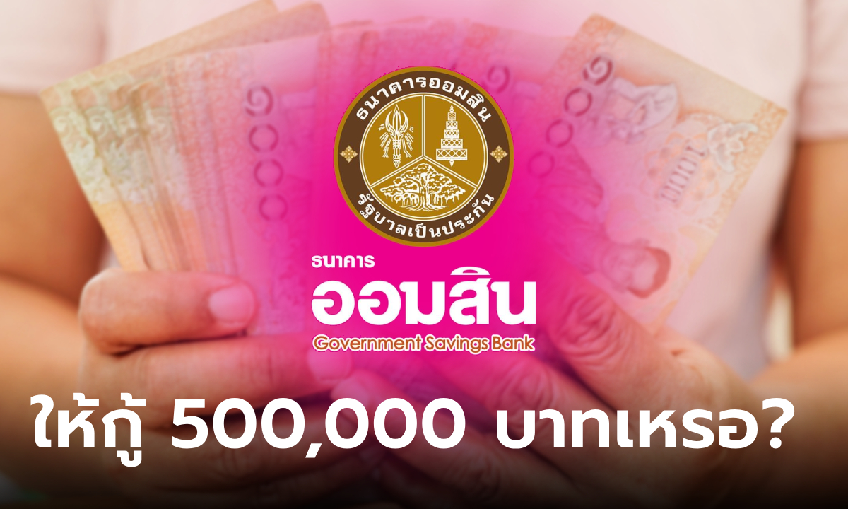 กู้เงินออมสิน 500,000 บาท ผ่อนนาน 2 ปี จริงไหม ล่าสุดออมสินเฉลยแล้ว