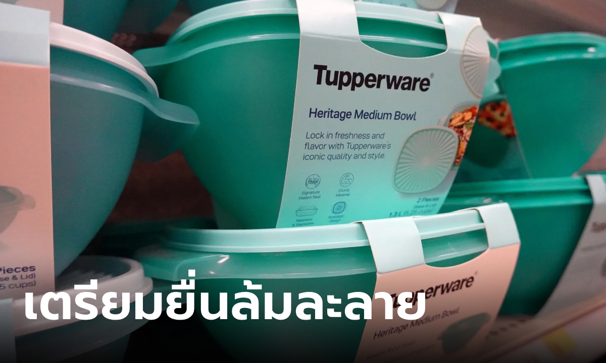 Tupperware เตรียมยื่นขอล้มละลายในสัปดาห์นี้ เหตุแบกหนี้สินนับหมื่นล้านบาท