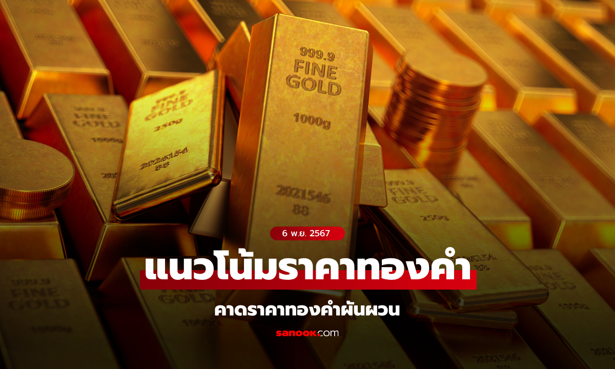 แนวโน้มราคาทอง 6 พฤศจิกายน 2567 คาดทองผันผวน