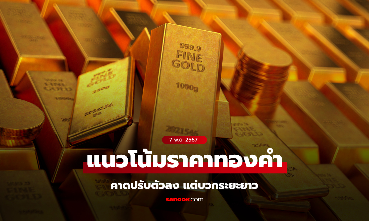 แนวโน้มราคาทอง 7 พฤศจิกายน 2567 ปรับตัวลง แต่บวกระยะยาว