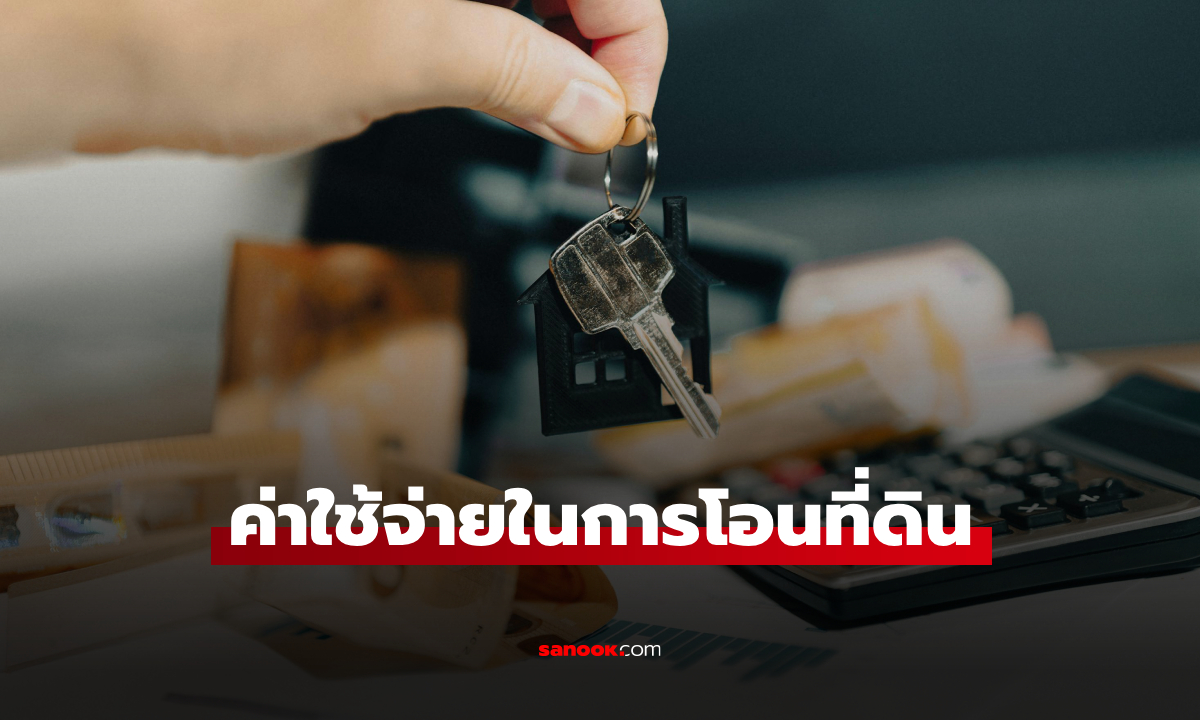 ค่าโอนที่ดิน 2567 เปิดค่าธรรมเนียม การโอนที่ดิน มีค่าใช้จ่ายอะไรบ้าง