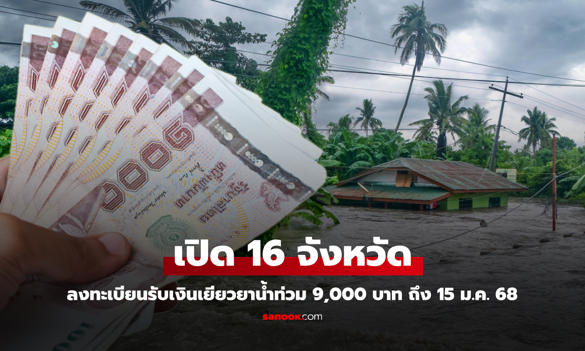 เปิด 16 จังหวัด ลงทะเบียนรับเงินเยียวยาน้ำท่วม 9,000 บาท ถึงวันที่ 15 ม.ค. 68