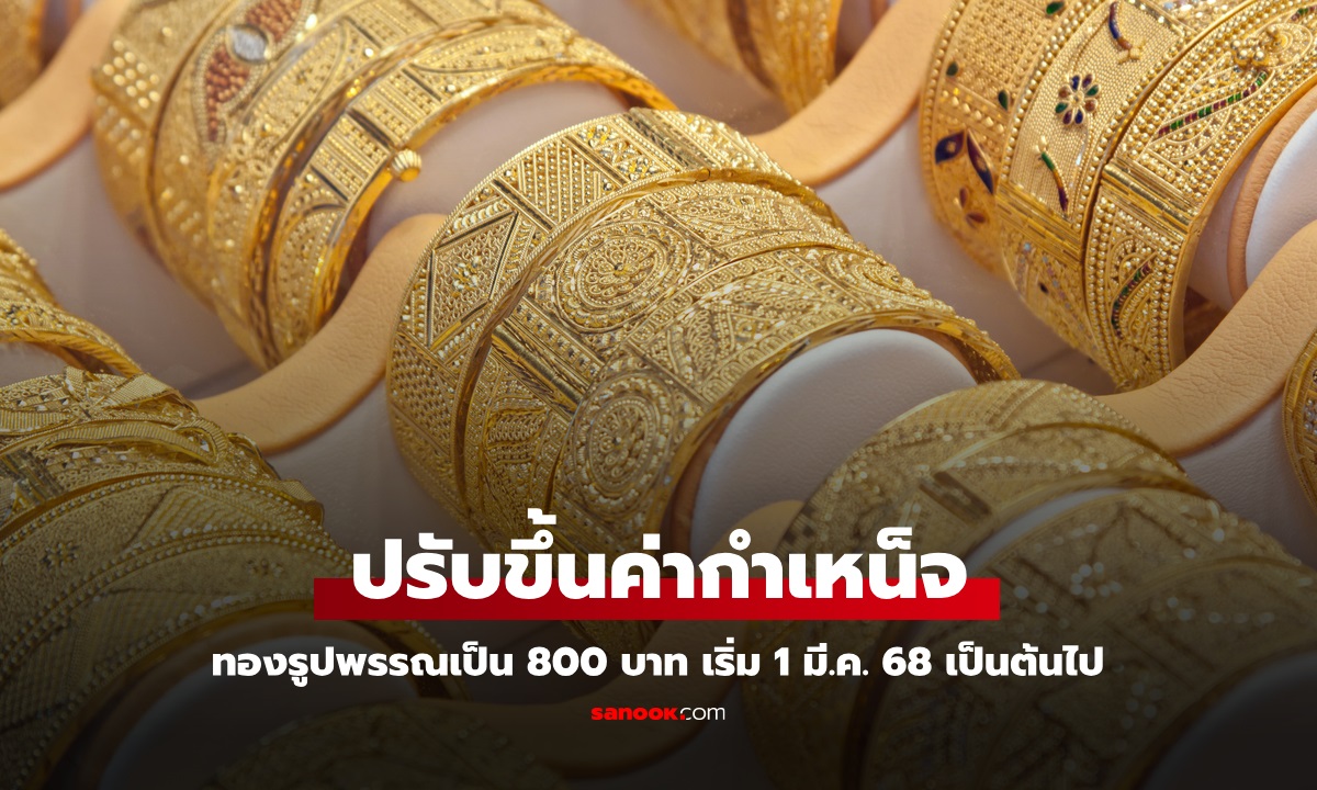 ปรับขึ้นค่ากำเหน็จทองรูปพรรณเป็น 800 บาท เริ่ม 1 มี.ค. 68