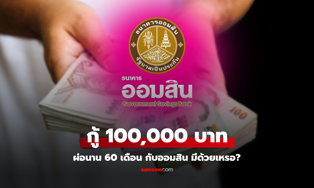 กู้เงินออมสิน ครอบครัวละ 100,000 บาท ผ่อนนาน 60 เดือน จริงเหรอ