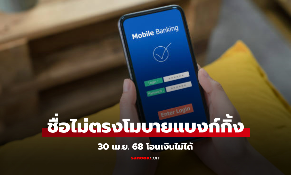 ชื่อไม่ตรงกับโมบายแบงก์กิ้ง ถ้าไม่แก้ 30 เม.ย. 68 โอนเงินไม่ได้