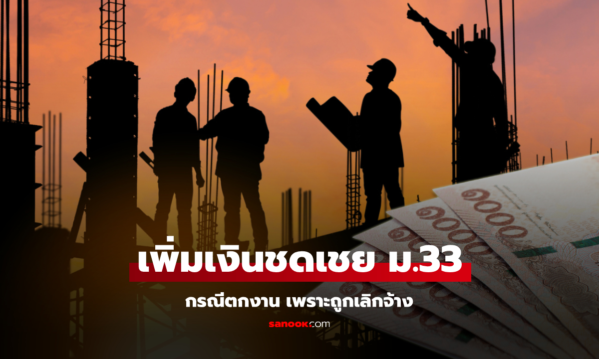 ผู้ประกันตน ม.33 เฮ! ตกงานเพราะถูกเลิกจ้าง ครม. เพิ่มเงินชดเชยเป็น 60%