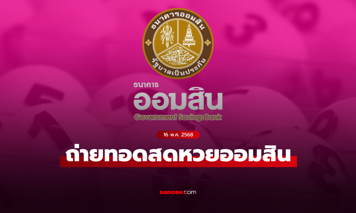 ถ่ายทอดสด หวยออมสิน ผลสลากออมสินพิเศษ 1 ปี งวดล่าสุด 16 พฤษภาคม 2568