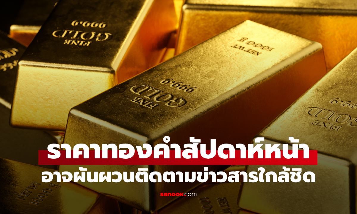 ราคาทองสัปดาห์หน้าอาจผันผวน แนะนักลงทุนทองระยะสั้นติดตามข่าวสารอย่างใกล้ชิด