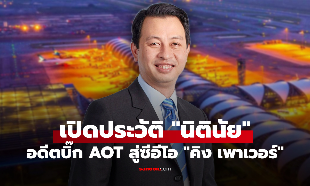 เปิดประวัติ "นิตินัย ศิริสมรรถการ" อดีตบิ๊ก AOT สู่ซีอีโอ "คิง เพาเวอร์"