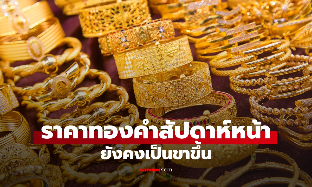 ราคาทองคำสัปดาห์หน้ายังคงเป็นขาขึ้น นักลงทุนติดตามข่าวสารอย่างใกล้ชิด