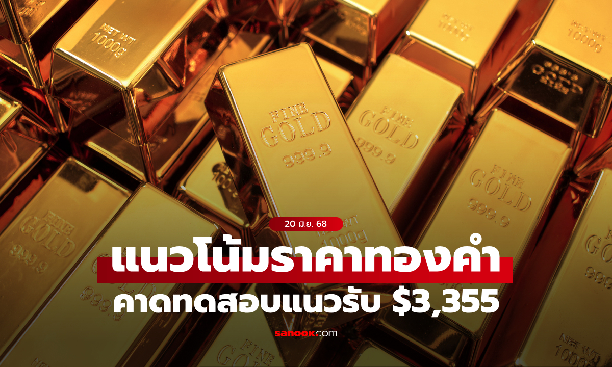 แนวโน้มราคาทอง 20 มิ.ย. 68 ทดสอบแนวรับ $3,355