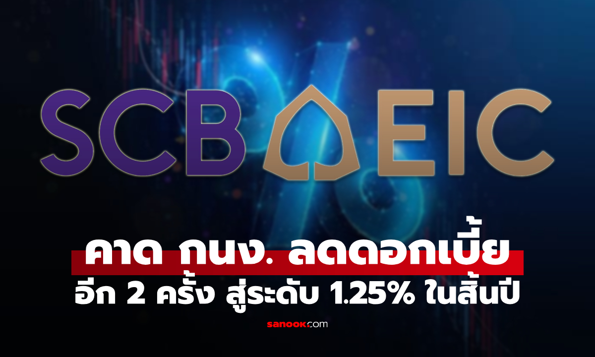 SCB EIC คาด กนง. ลดดอกเบี้ยอีก 2 ครั้ง สู่ระดับ 1.25% ในปีนี้