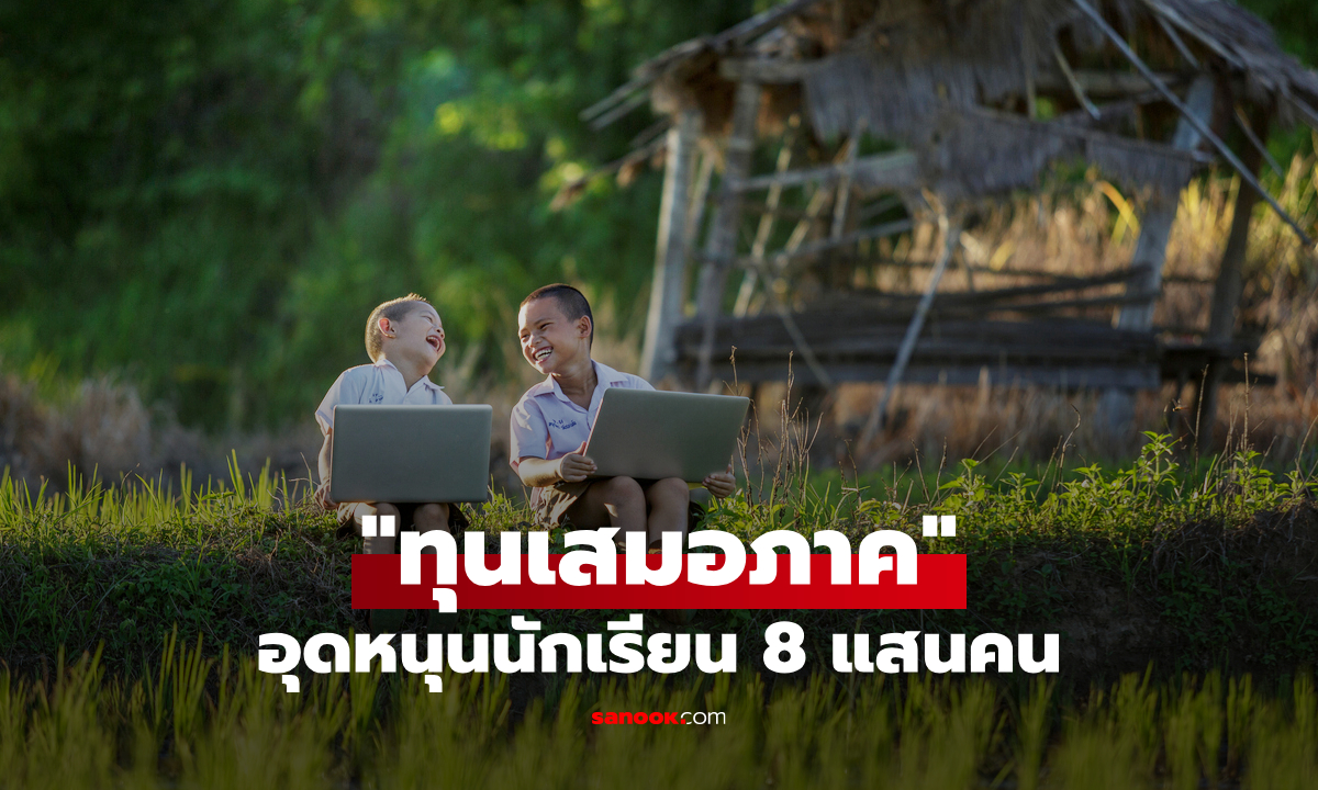 รัฐบาลดัน "ทุนเสมอภาค" สนับสนุนนักเรียนยากจนพิเศษ 8 แสนคน