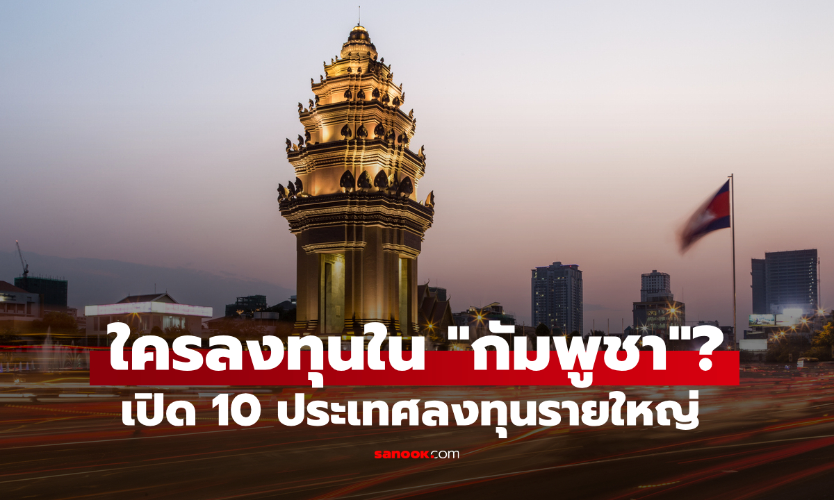 ใครลงทุนใน "กัมพูชา" เปิด 10 ประเทศรายใหญ่มี "ไทย" ท็อป 10