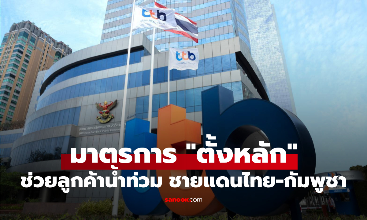 ttb ออกมาตรการ "ตั้งหลัก" ช่วยลูกค้าพายุวิภา ชายแดนไทย-กัมพูชา