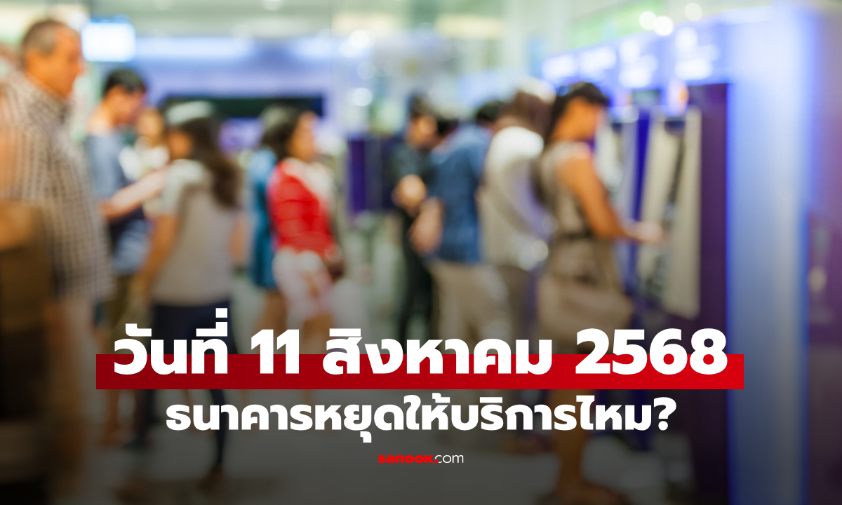 ภาพวันที่ 11 สิงหาคม 2568 เป็นวันหยุดพิเศษ ธนาคารหยุดไหม