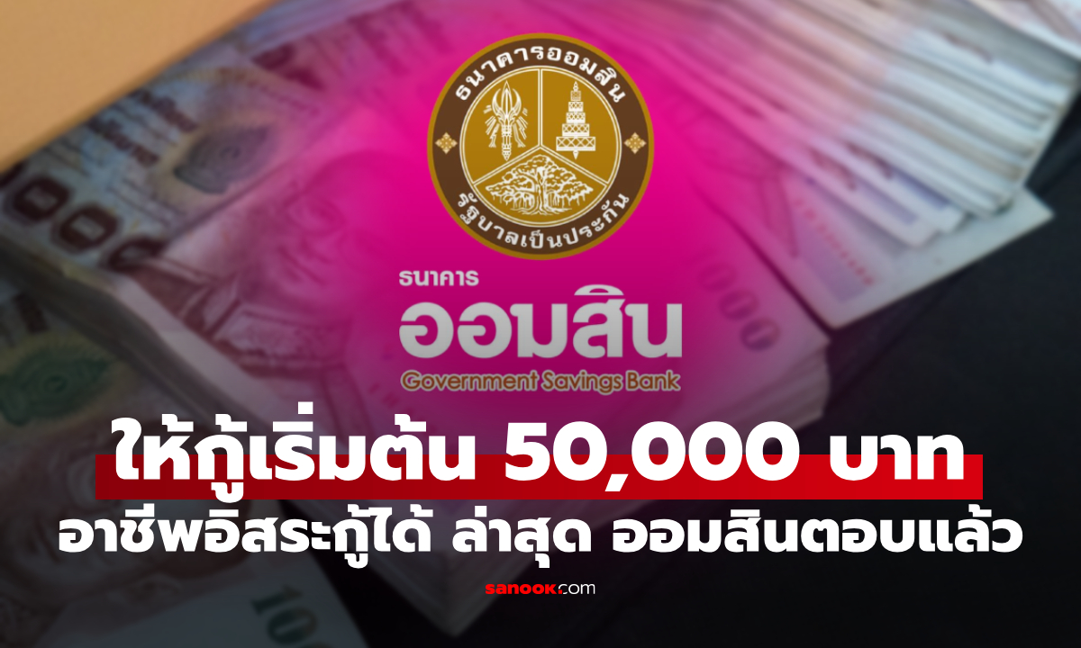 กู้เงินออมสิน 50,000-1,000,000 บาท ผ่อนเริ่มต้น 891.66 บาท อาชีพอิสระกู้ได้ ที่แท้เป็นแบบนี้เอง