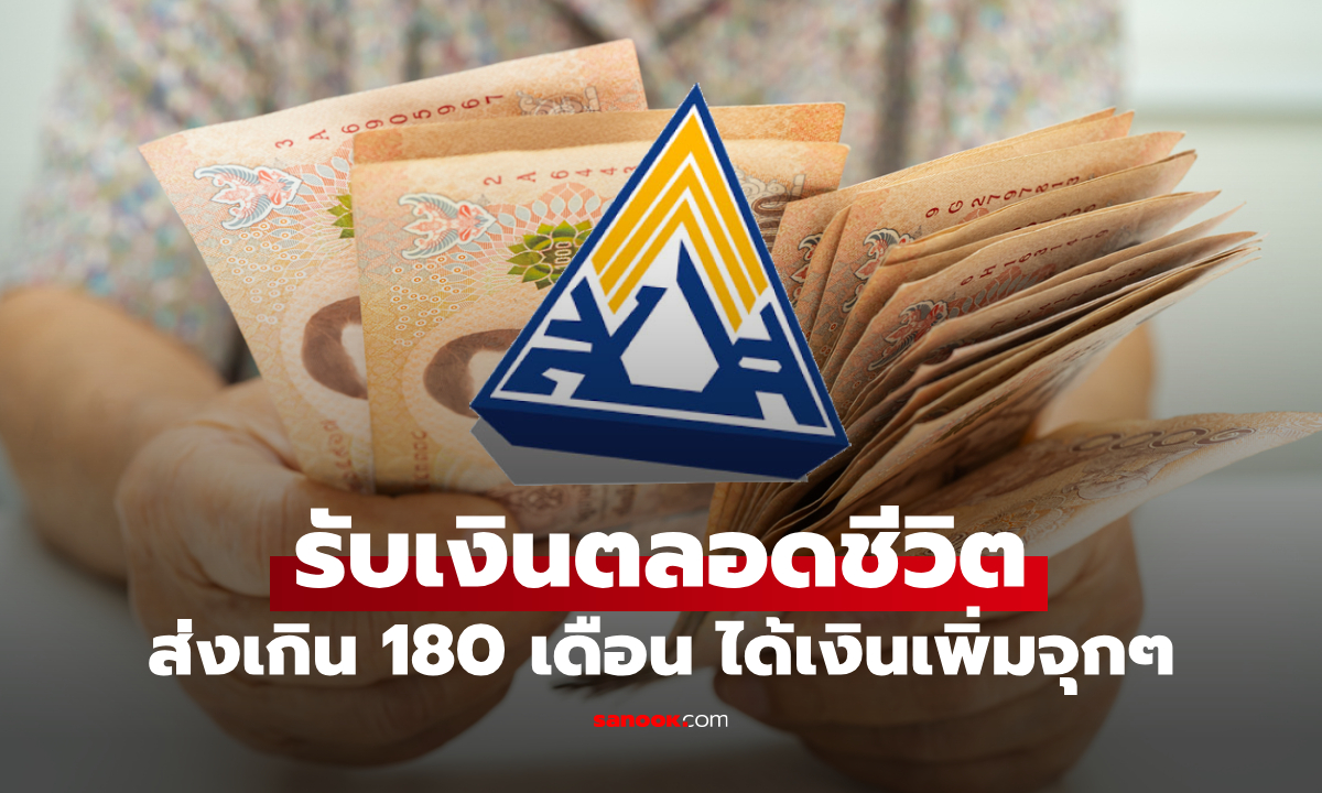 อายุครบ 55 ปี รับเงินบำนาญตลอดชีวิต ส่งเงิน 180 เดือน ได้เงินเพิ่มจุกๆ