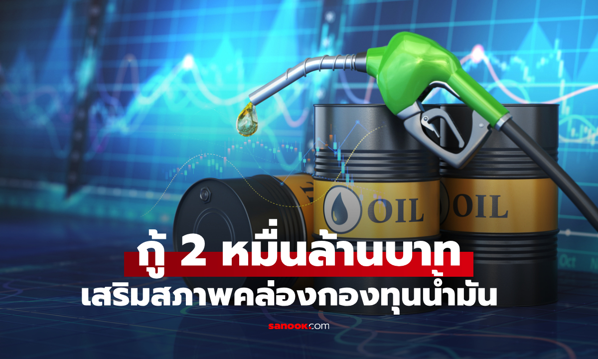 ครม. ไฟเขียว กสนช. กู้ 2 หมื่นล้านบาท เสริมสภาพคล่องกองทุนน้ำมัน พยุงราคาพลังงาน