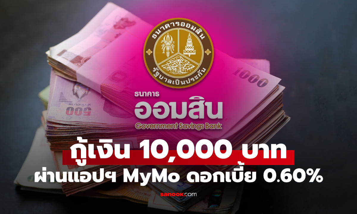 กู้เงินออมสิน 10,000 บาท ผ่อนนาน 12 เดือน ดอกเบี้ยต่ำ 0.60% ต่อเดือน ผ่านแอปฯ MyMo