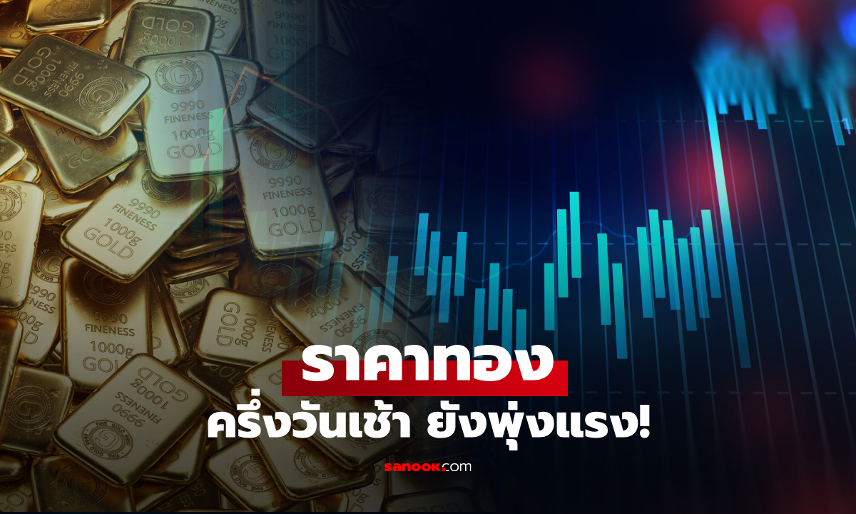 ราคาทองวันนี้ 15/6/69 ครึ่งวันเช้าพุ่งแรง คนมีทองได้เฮ