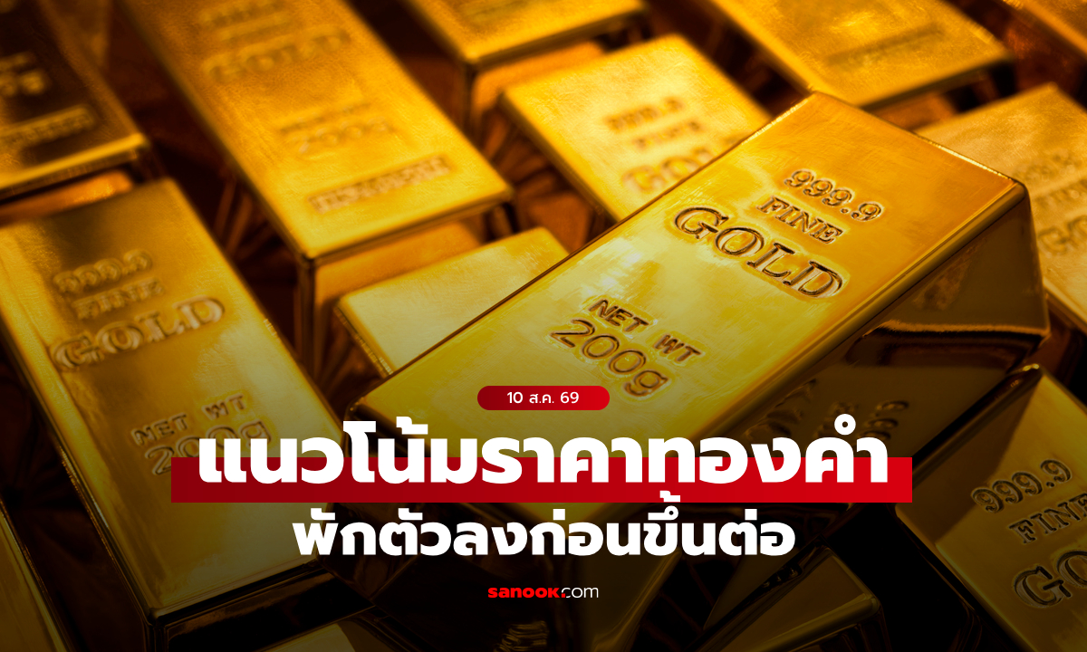 แนวโน้มราคาทอง 10 ส.ค. 69 พักตัวลงก่อนขึ้นต่อ