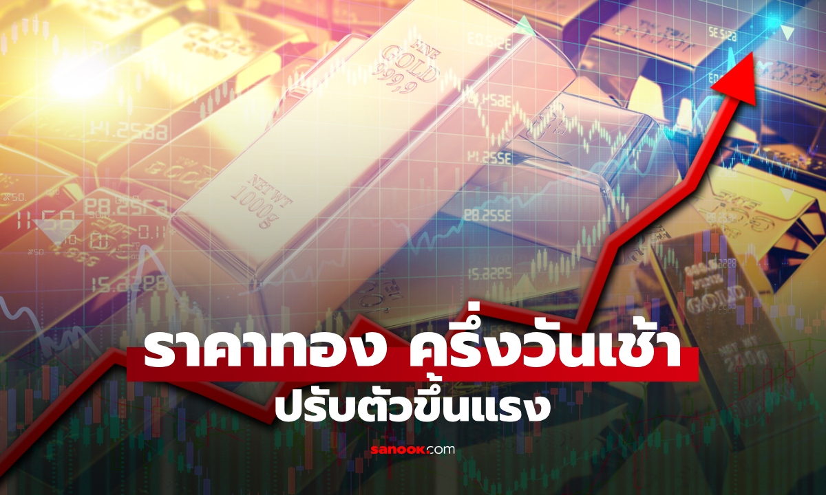 ราคาทองวันนี้ 11 ส.ค. 69 ครึ่งวันเช้า ทองคำปรับตัวขึ้นแรง