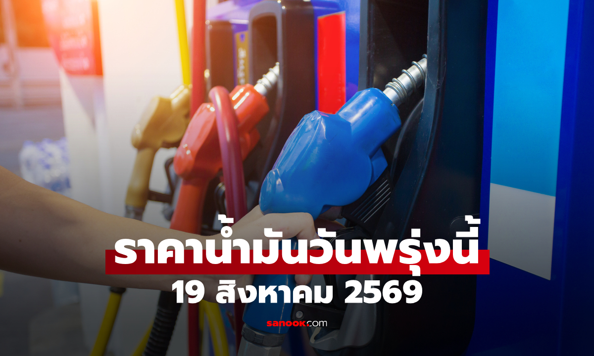 ราคาน้ำมันพรุ่งนี้ 19 สิงหาคม 2569 เบนซิน ดีเซล ลิตรละกี่บาท